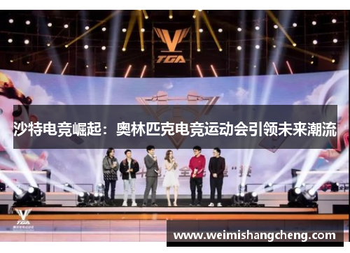 沙特电竞崛起:奥林匹克电竞运动会引领未来潮流 沙特电竞崛起:奥林匹克电竞运动会引领未来潮流