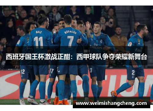 西班牙国王杯激战正酣：西甲球队争夺荣耀新舞台