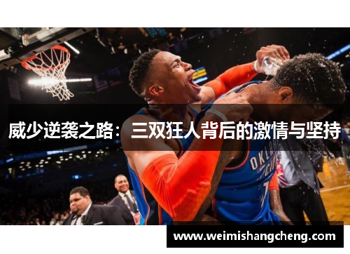 威少逆袭之路：三双狂人背后的激情与坚持