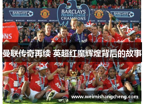 曼联传奇再续 英超红魔辉煌背后的故事 曼联传奇再续 英超红魔辉煌背后的故事