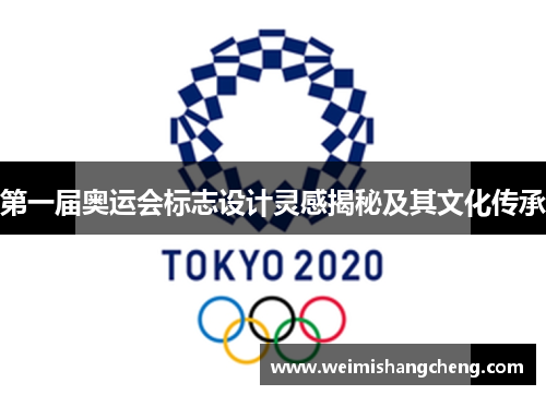 第一届奥运会标志设计灵感揭秘及其文化传承
